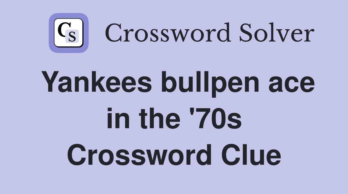 Yankees bullpen ace in the '70s Crossword Clue
