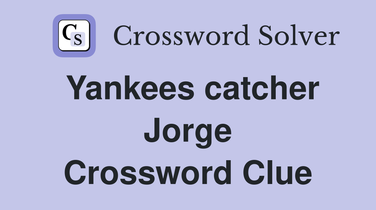 Yankees catcher Jorge Crossword Clue