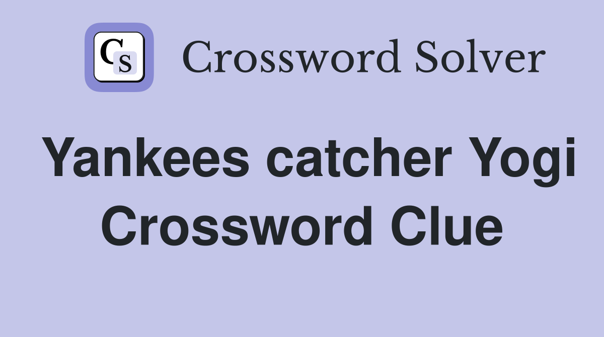 Yankees catcher Yogi Crossword Clue