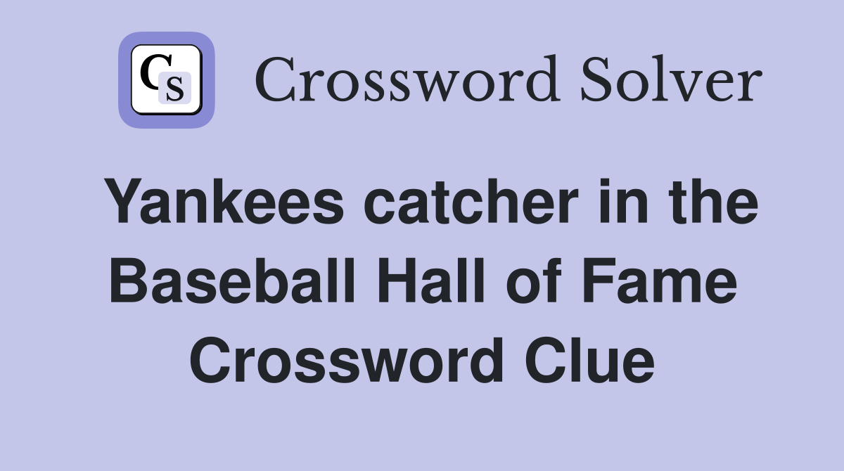 Yankees catcher in the Baseball Hall of Fame Crossword Clue