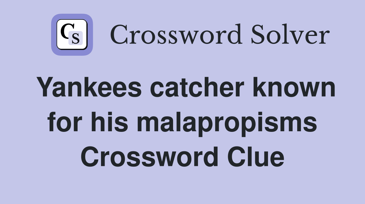 Yankees catcher known for his malapropisms Crossword Clue