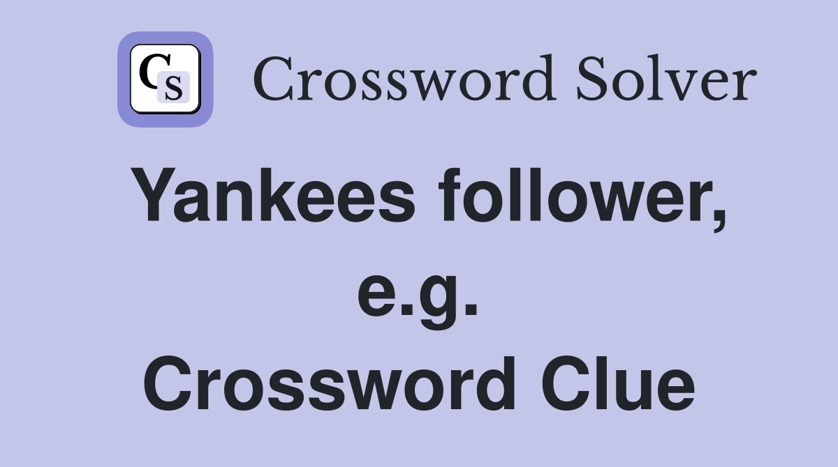 Yankees follower, e.g. Crossword Clue