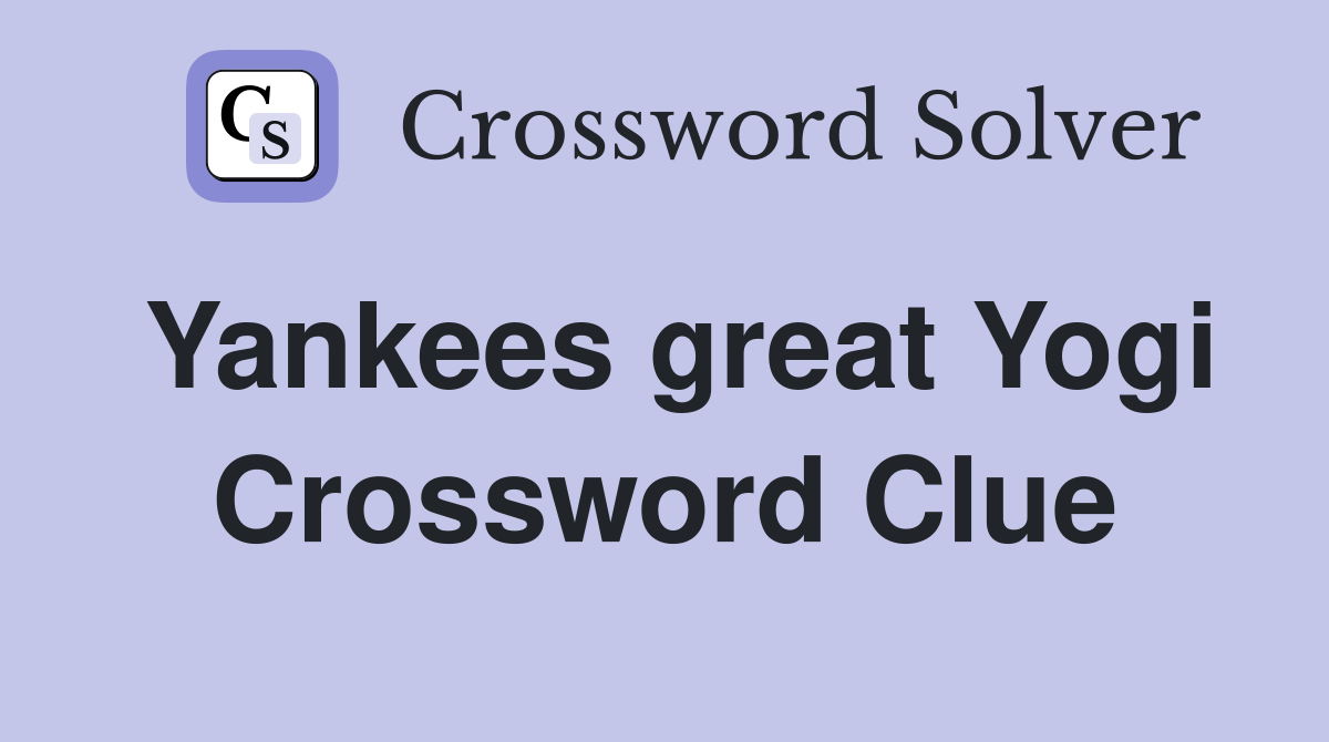 Yankees great Yogi Crossword Clue