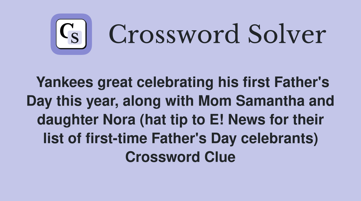 Yankees great celebrating his first Father's Day this year, along with Mom Samantha and daughter Nora (hat tip to E! News for their list of first-time Father's Day celebrants) Crossword Clue