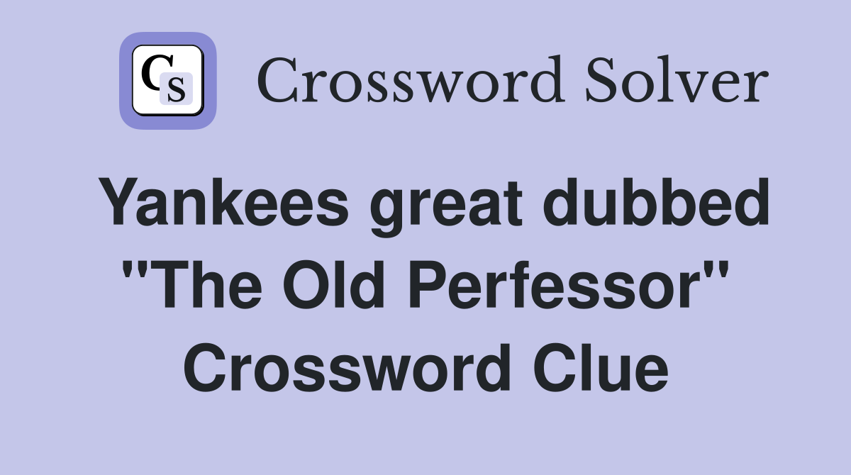 Yankees great dubbed "The Old Perfessor" Crossword Clue