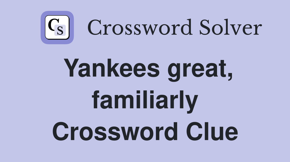 Yankees great, familiarly Crossword Clue