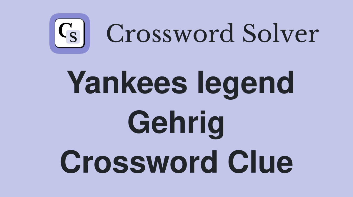 Yankees legend Gehrig Crossword Clue