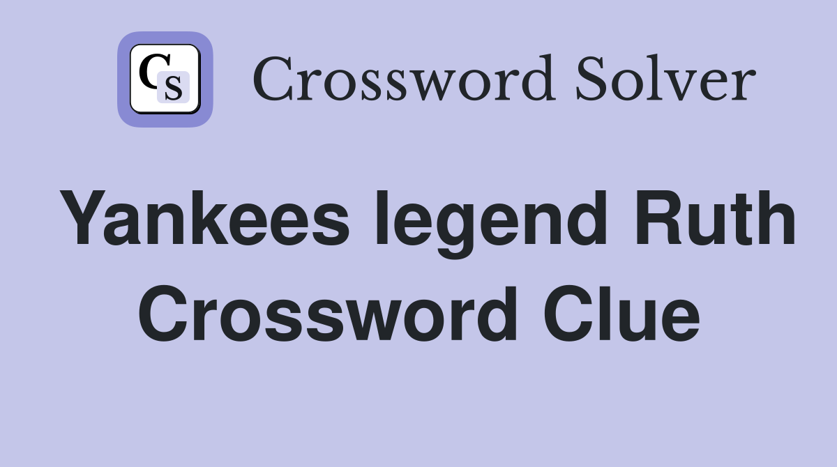 Yankees legend Ruth Crossword Clue