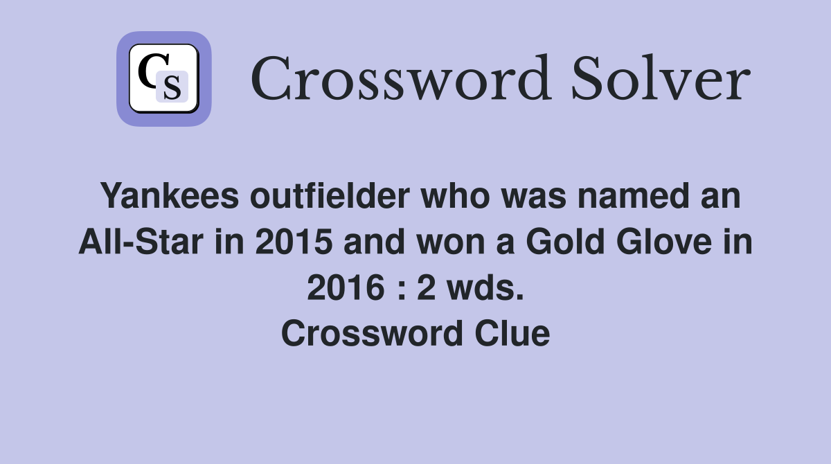 Yankees outfielder who was named an All-Star in 2015 and won a Gold Glove in 2016 : 2 wds. Crossword Clue