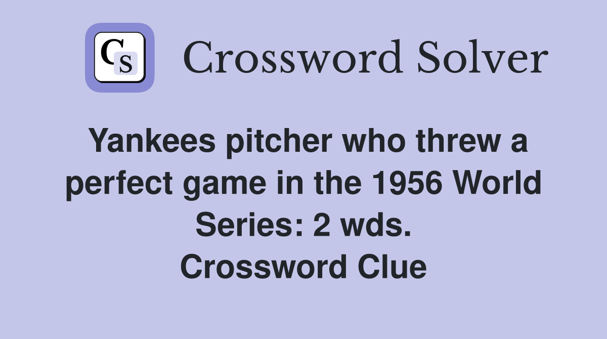 Yankees pitcher who threw a perfect game in the 1956 World Series: 2 wds. Crossword Clue