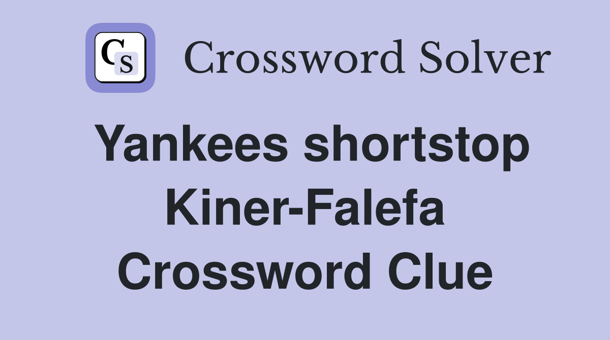 Yankees shortstop Kiner-Falefa Crossword Clue
