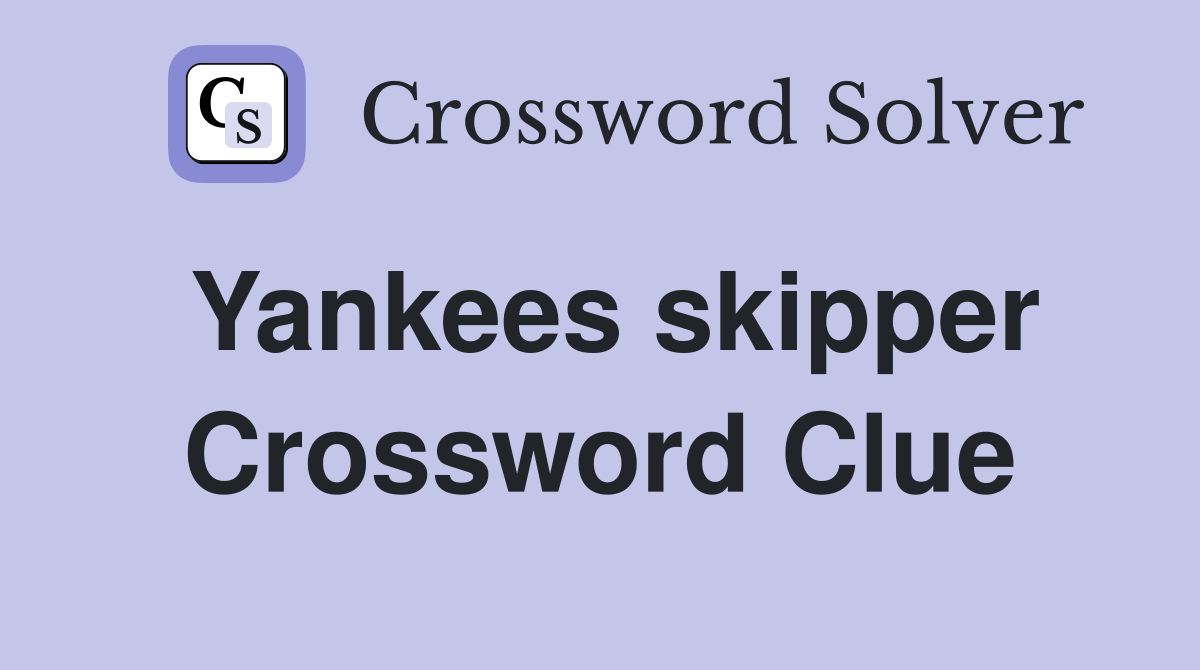 Yankees skipper Crossword Clue