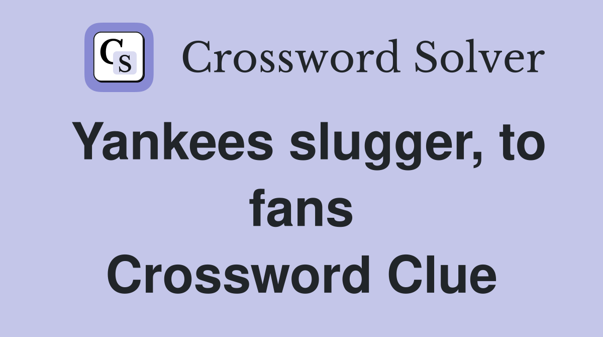Yankees slugger, to fans Crossword Clue