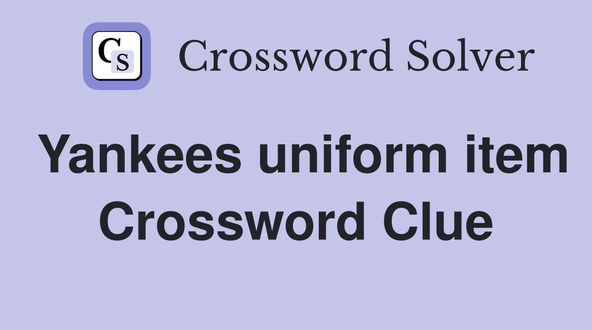 Yankees uniform item Crossword Clue