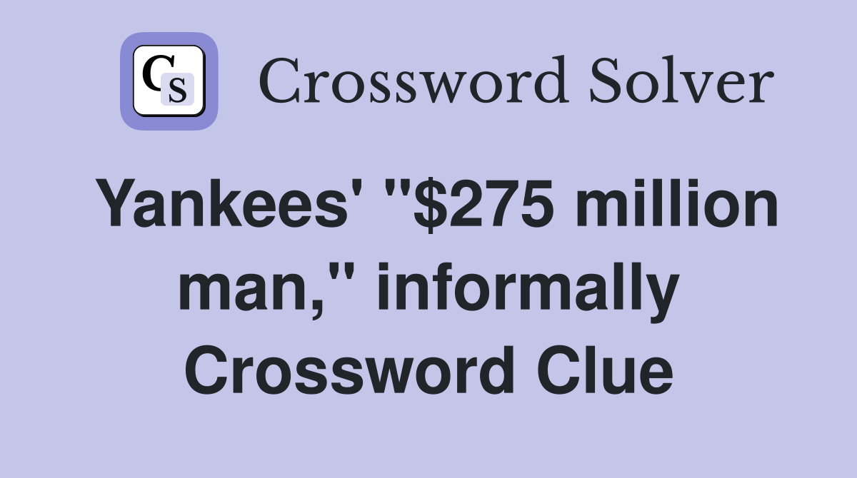 Yankees' "$275 million man," informally Crossword Clue