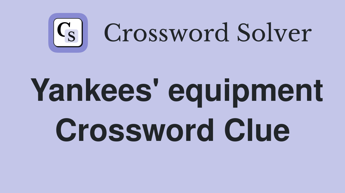 Yankees' equipment Crossword Clue