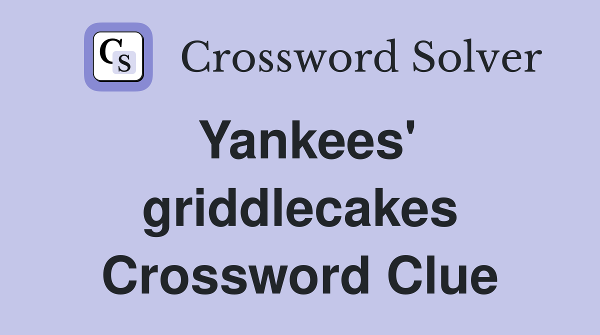 Yankees' griddlecakes Crossword Clue
