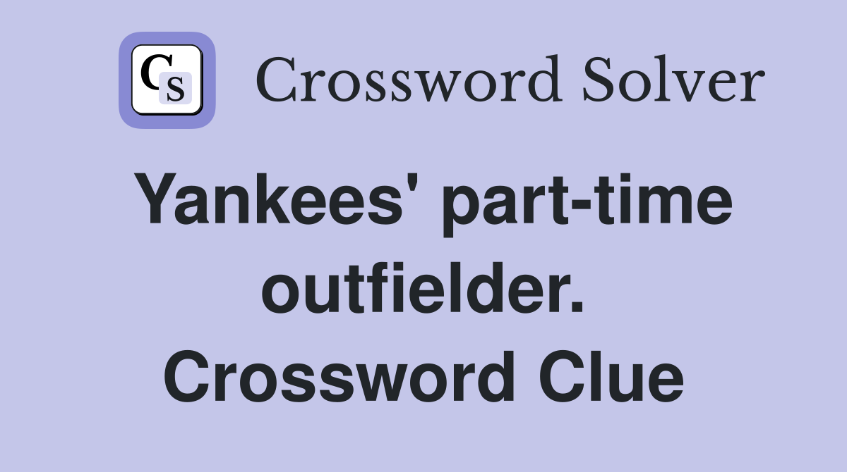 Yankees' part-time outfielder. Crossword Clue