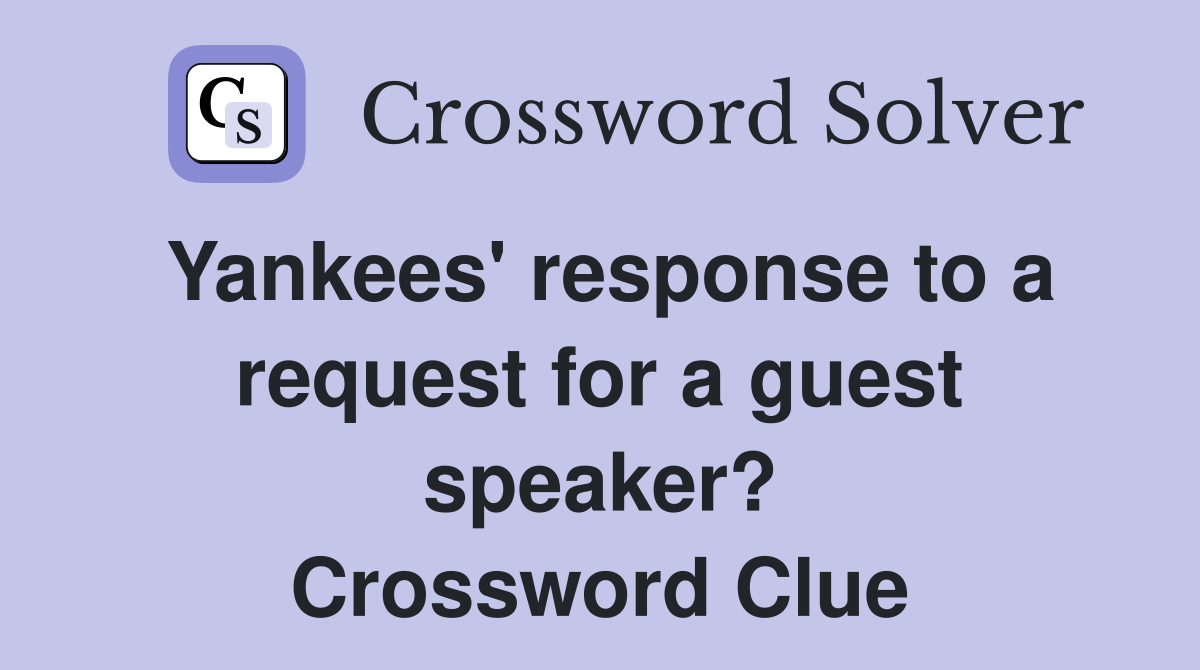 Yankees' response to a request for a guest speaker? Crossword Clue