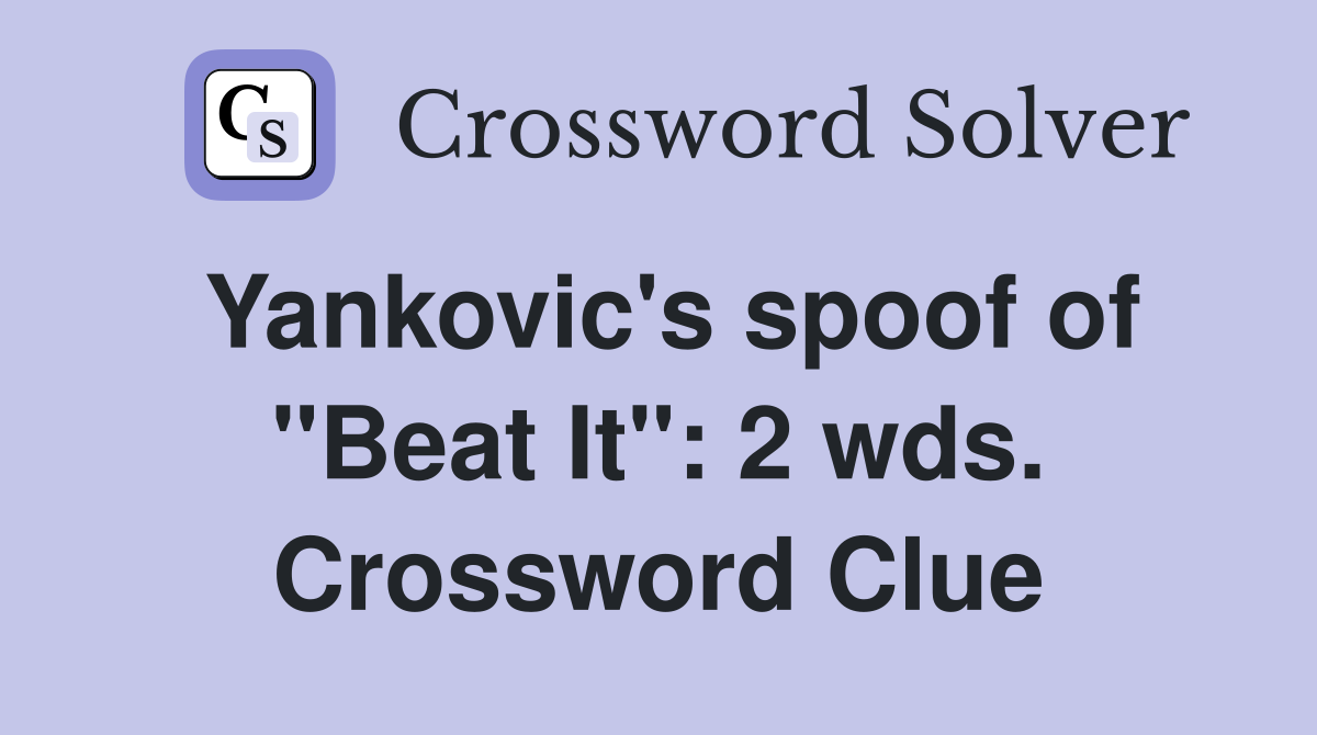 Yankovic's spoof of "Beat It": 2 wds. Crossword Clue