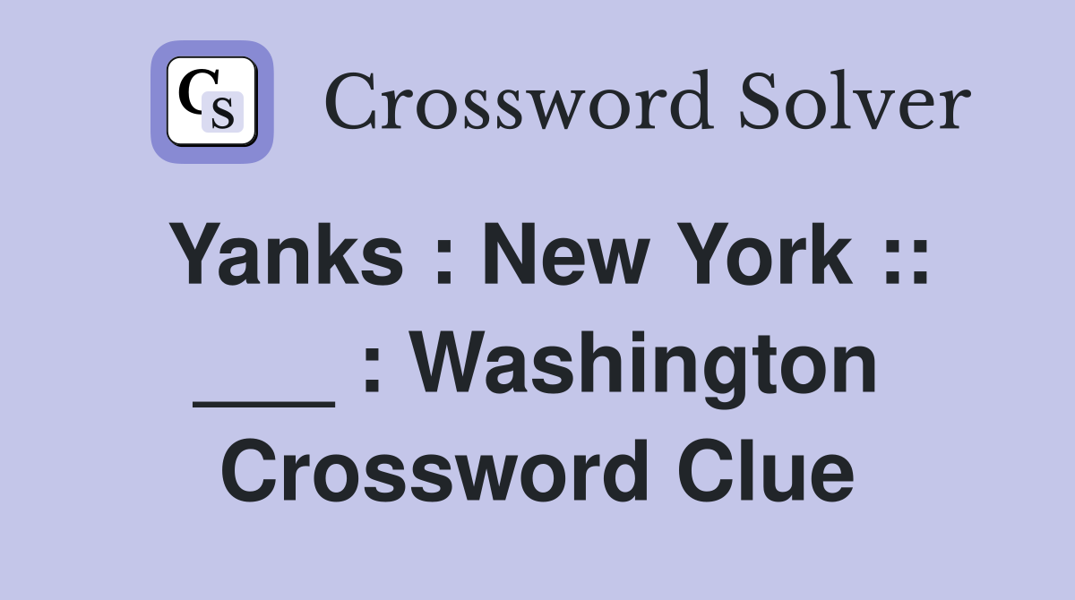 Yanks : New York :: ___ : Washington Crossword Clue