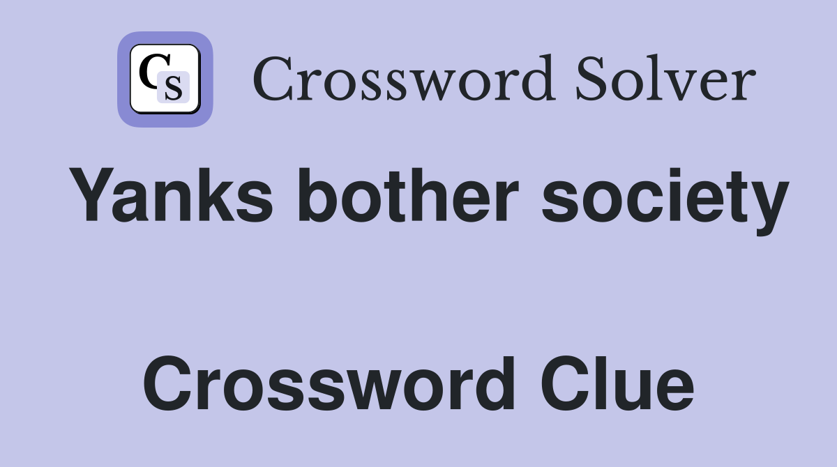 Yanks bother society  Crossword Clue