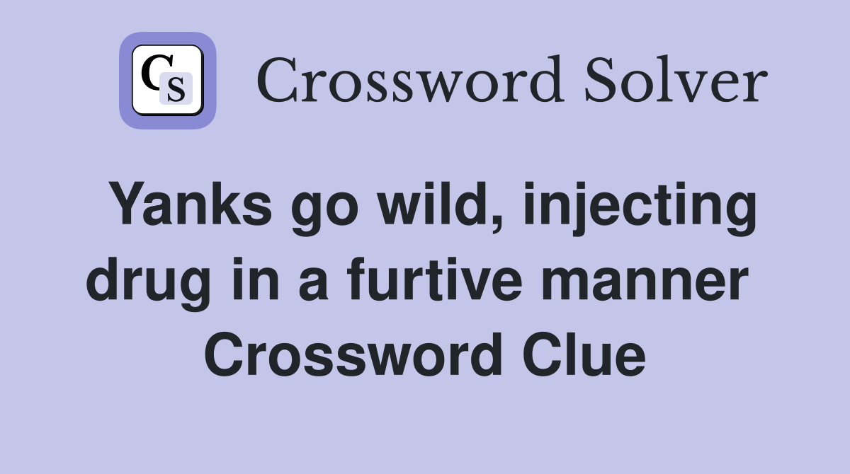 Yanks go wild, injecting drug in a furtive manner  Crossword Clue