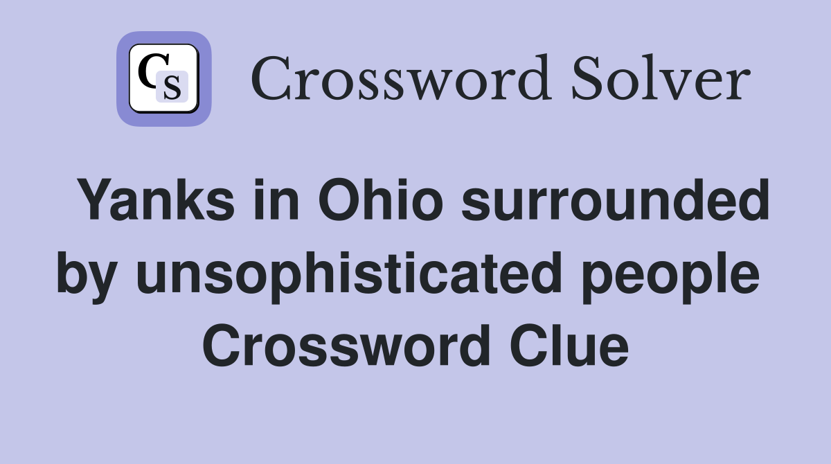 Yanks in Ohio surrounded by unsophisticated people  Crossword Clue