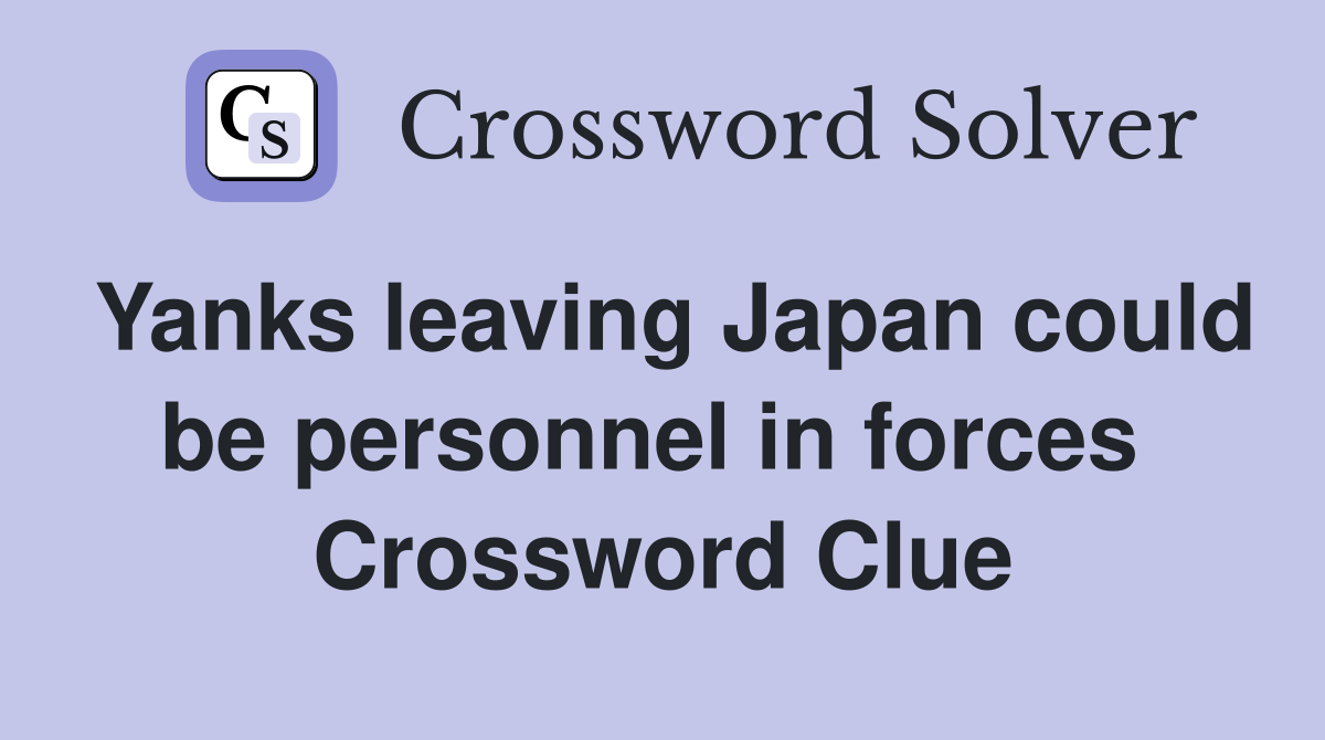 Yanks leaving Japan could be personnel in forces  Crossword Clue