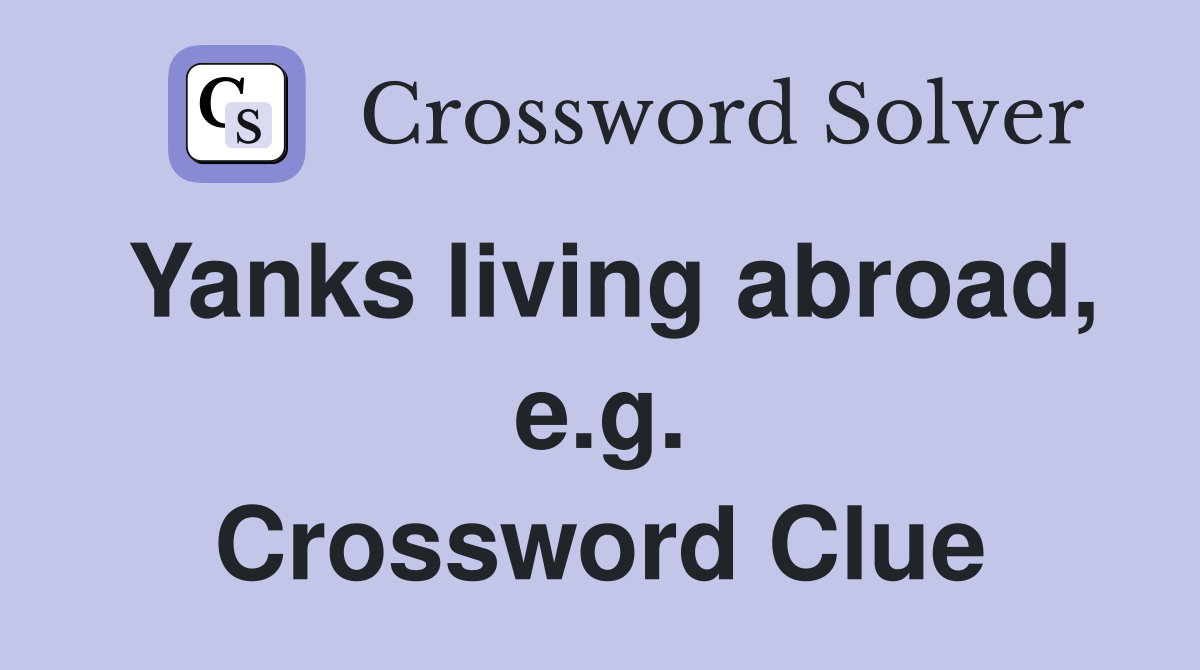 Yanks living abroad, e.g. Crossword Clue