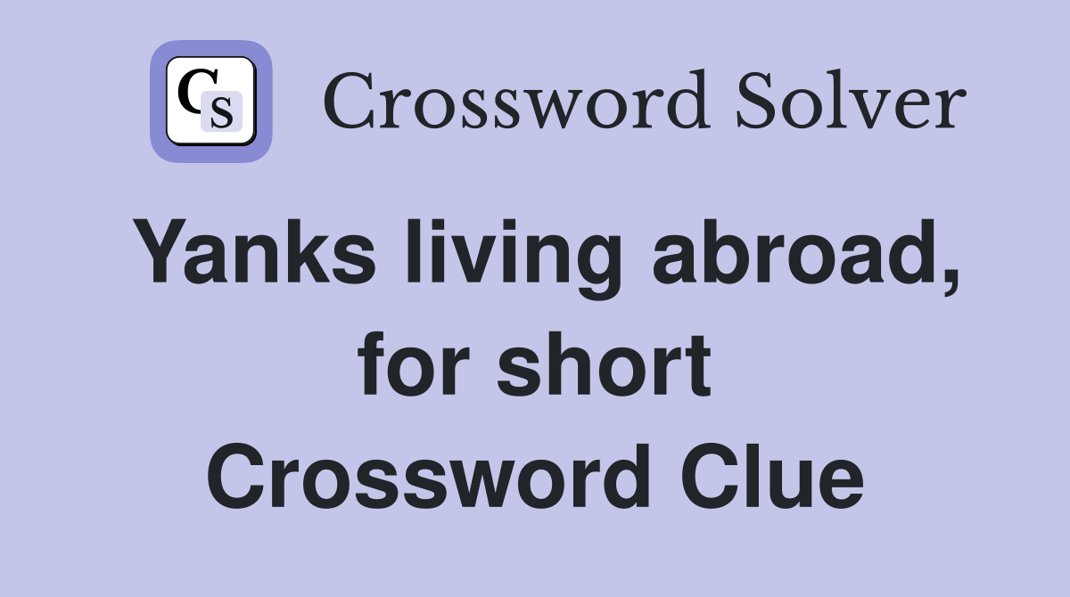 Yanks living abroad, for short Crossword Clue