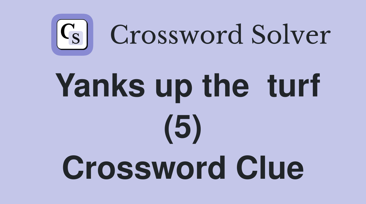 Yanks up the  turf (5) Crossword Clue