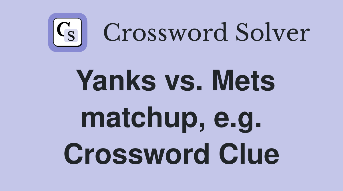 Yanks vs. Mets matchup, e.g. Crossword Clue