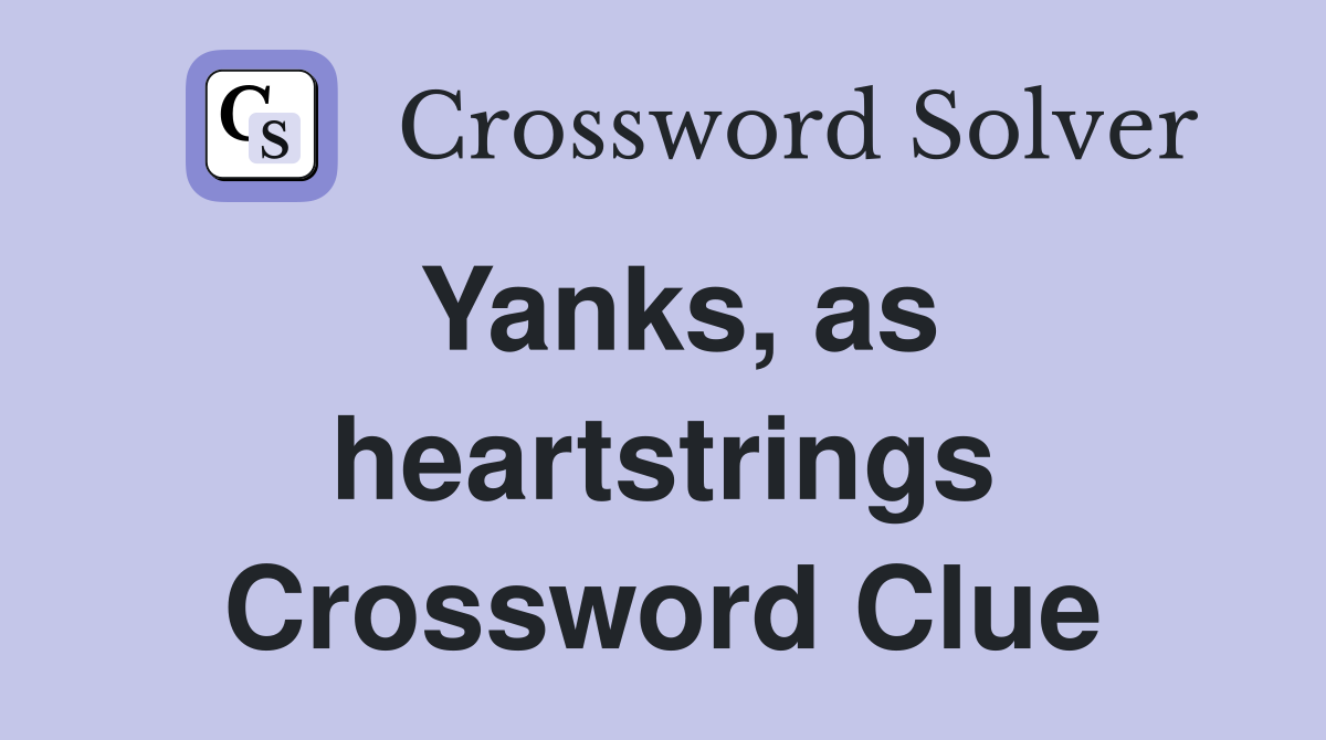 Yanks, as heartstrings Crossword Clue