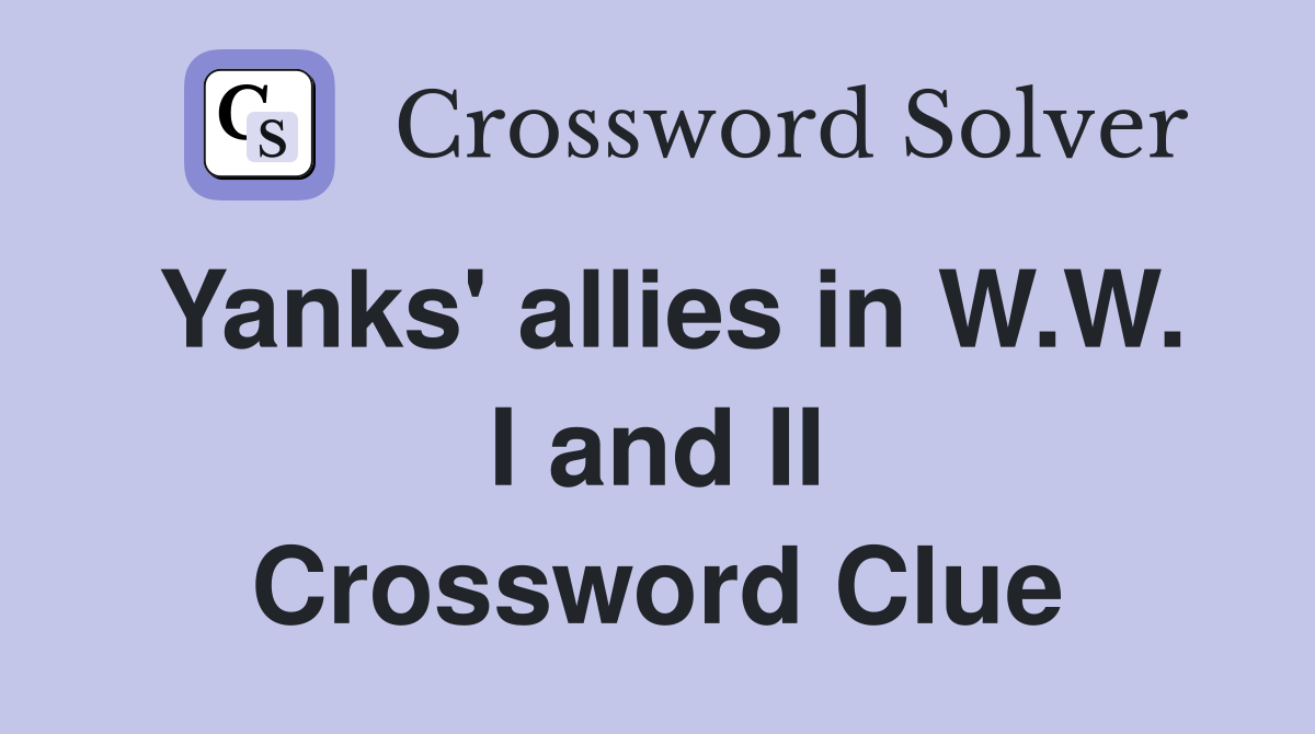 Yanks' allies in W.W. I and II Crossword Clue