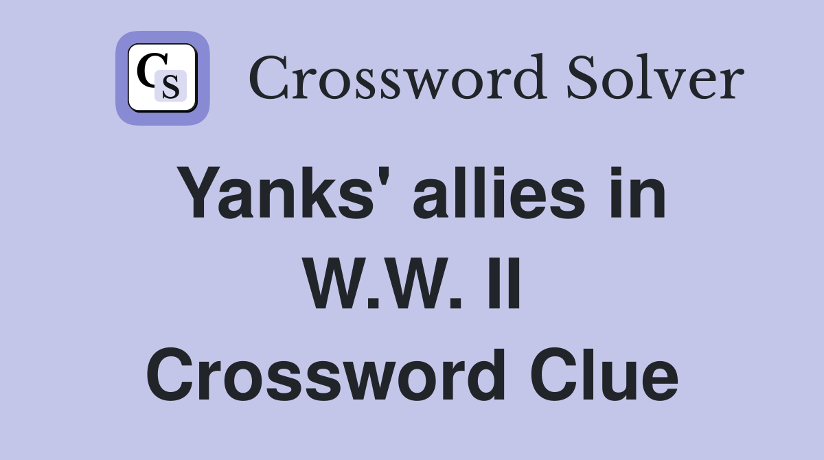 Yanks' allies in W.W. II Crossword Clue