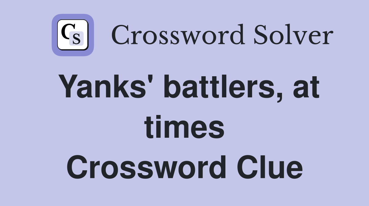 Yanks' battlers, at times Crossword Clue