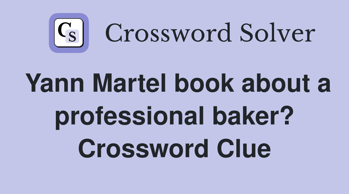 Yann Martel book about a professional baker? Crossword Clue