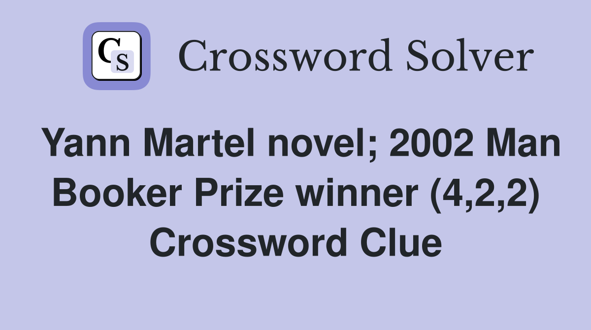 Yann Martel novel; 2002 Man Booker Prize winner (4,2,2) Crossword Clue