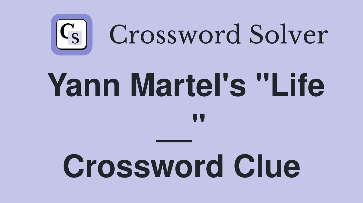 Yann Martel's "Life __" Crossword Clue