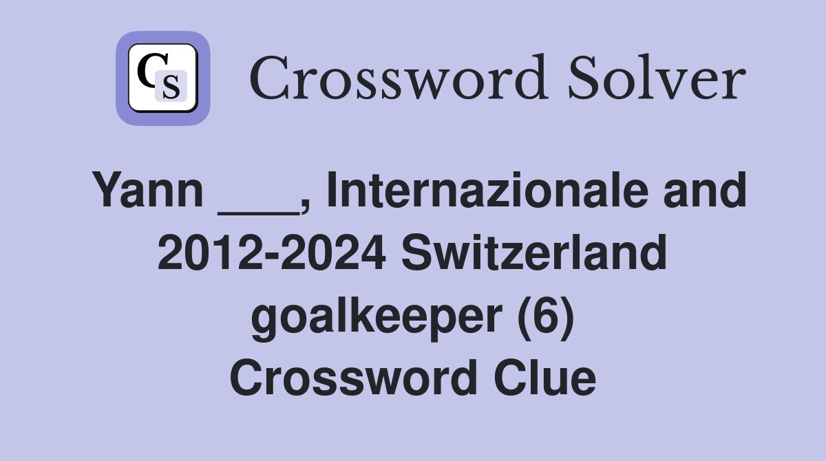 Yann ___, Internazionale and 2012-2024 Switzerland goalkeeper (6) Crossword Clue