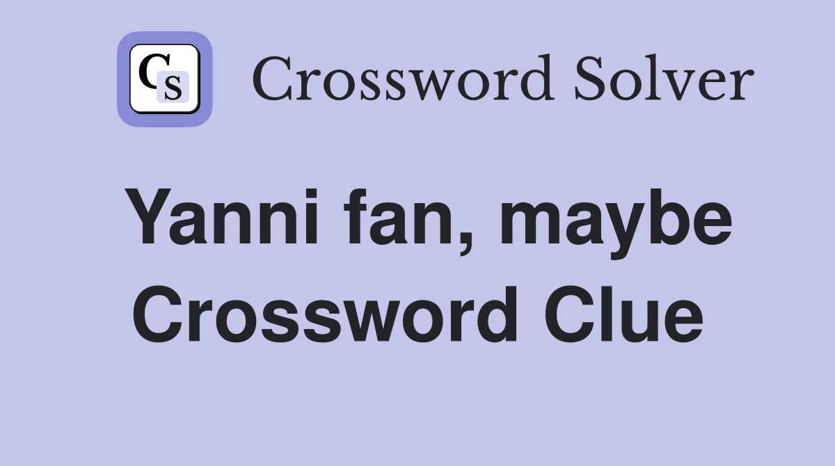 Yanni fan, maybe Crossword Clue