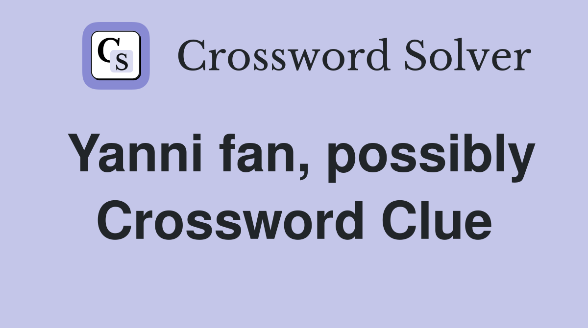 Yanni fan, possibly Crossword Clue