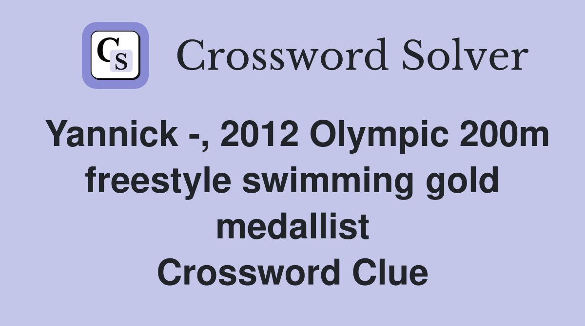 Yannick -, 2012 Olympic 200m freestyle swimming gold medallist Crossword Clue