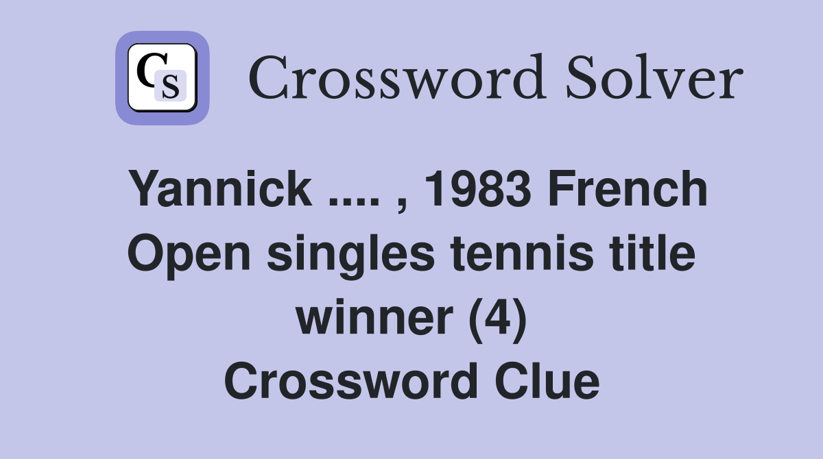 Yannick .... , 1983 French Open singles tennis title winner (4) Crossword Clue
