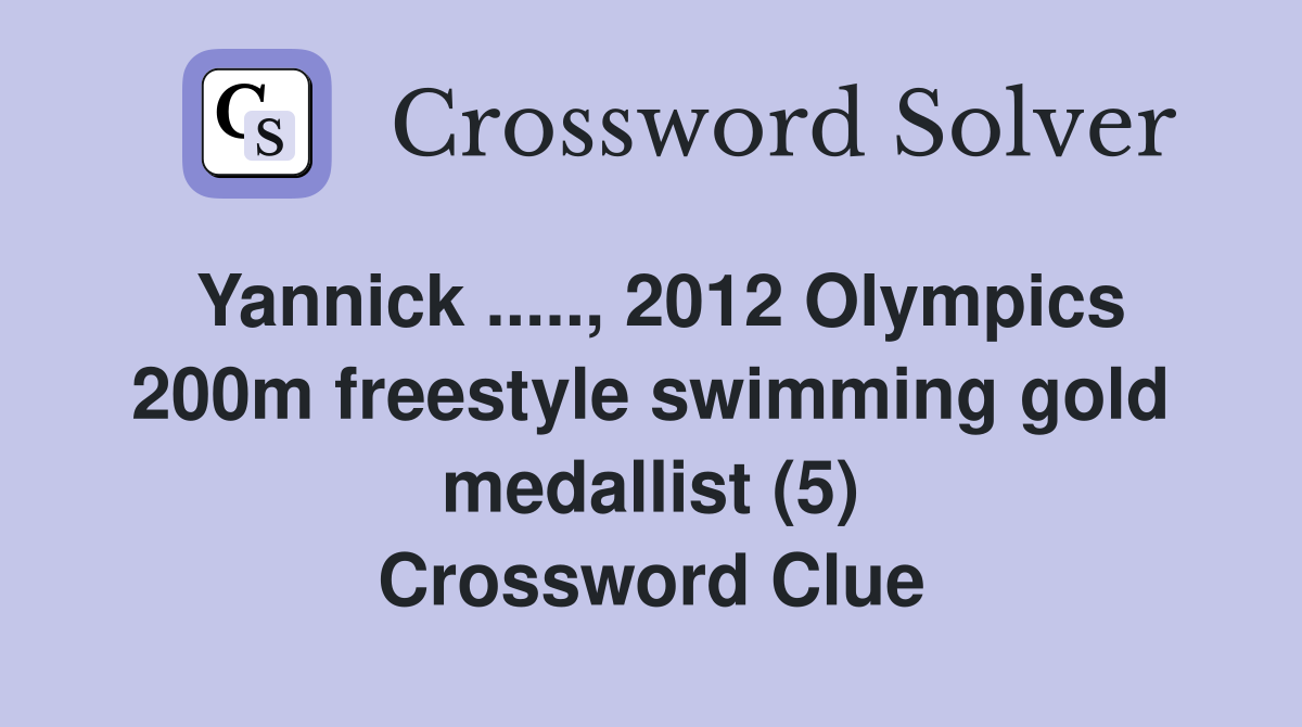 Yannick ....., 2012 Olympics 200m freestyle swimming gold medallist (5) Crossword Clue