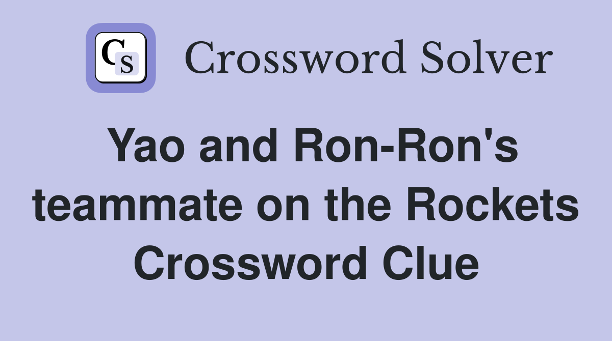 Yao and Ron-Ron's teammate on the Rockets Crossword Clue