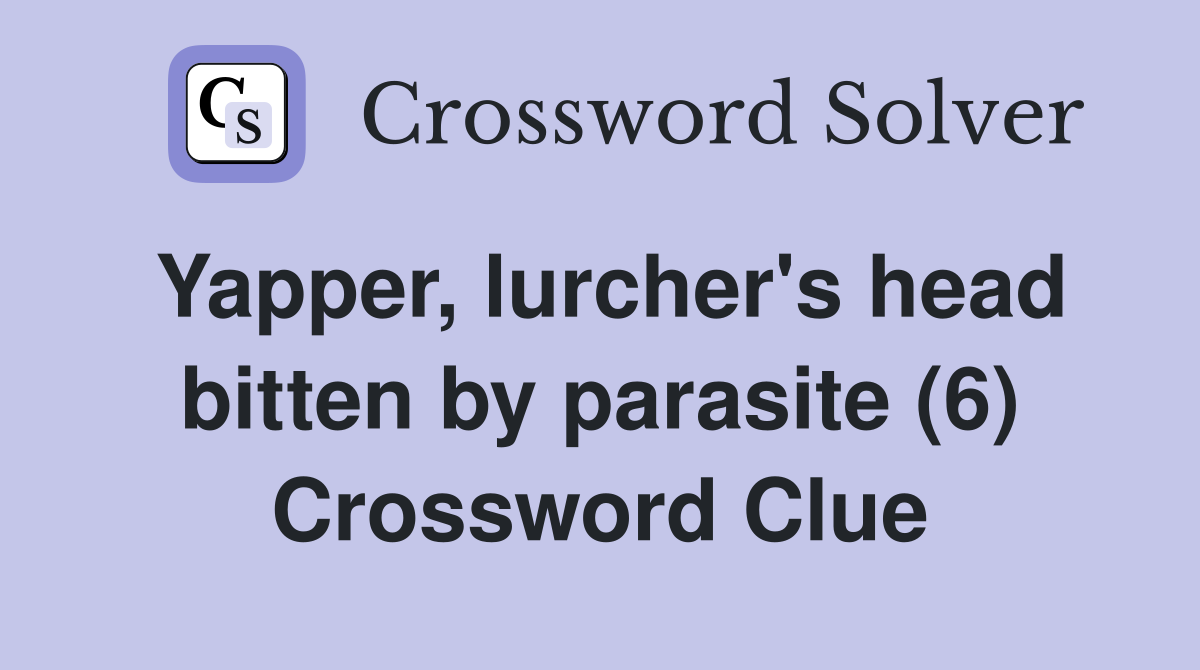 Yapper, lurcher's head bitten by parasite (6) Crossword Clue