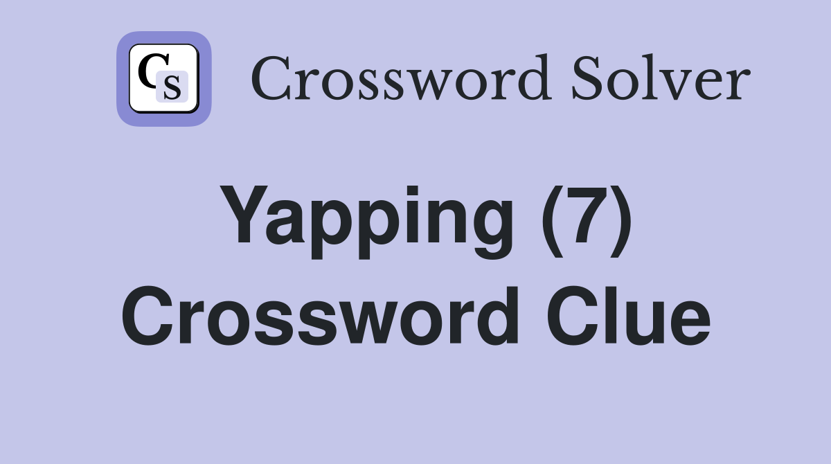 Yapping (7) Crossword Clue