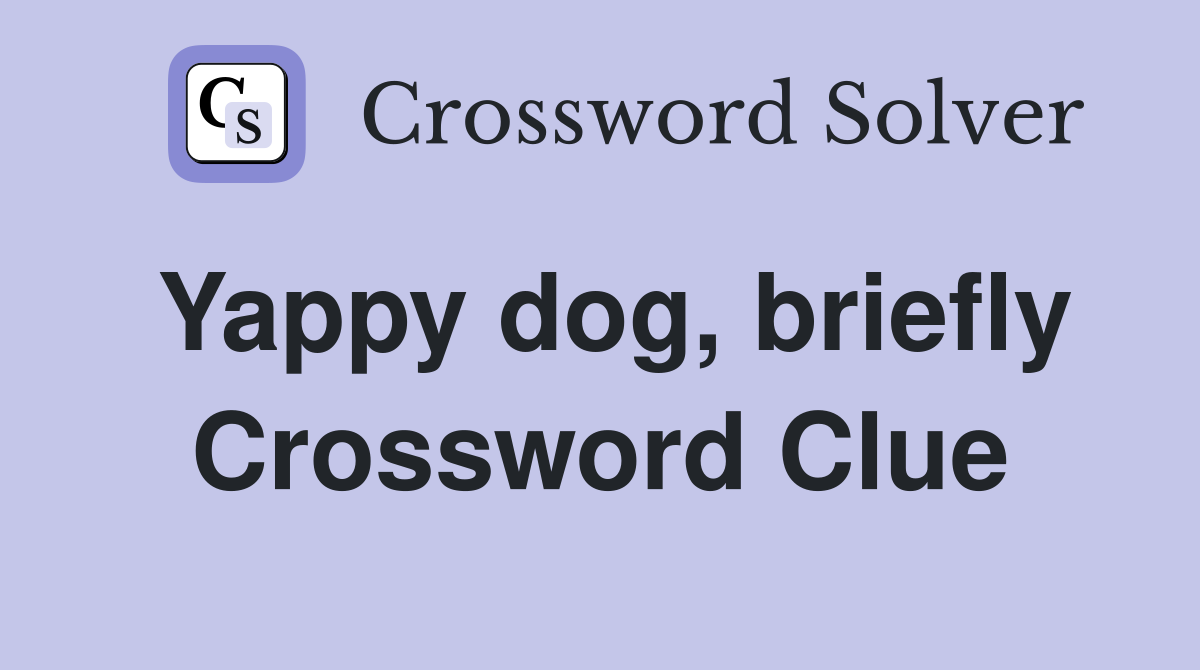 Yappy dog, briefly Crossword Clue